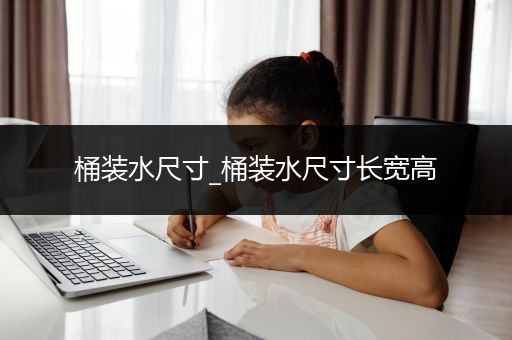 桶装水尺寸_桶装水尺寸长宽高